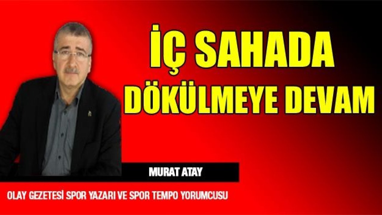 İÇ SAHADA DÖKÜLMEYE DEVAM...