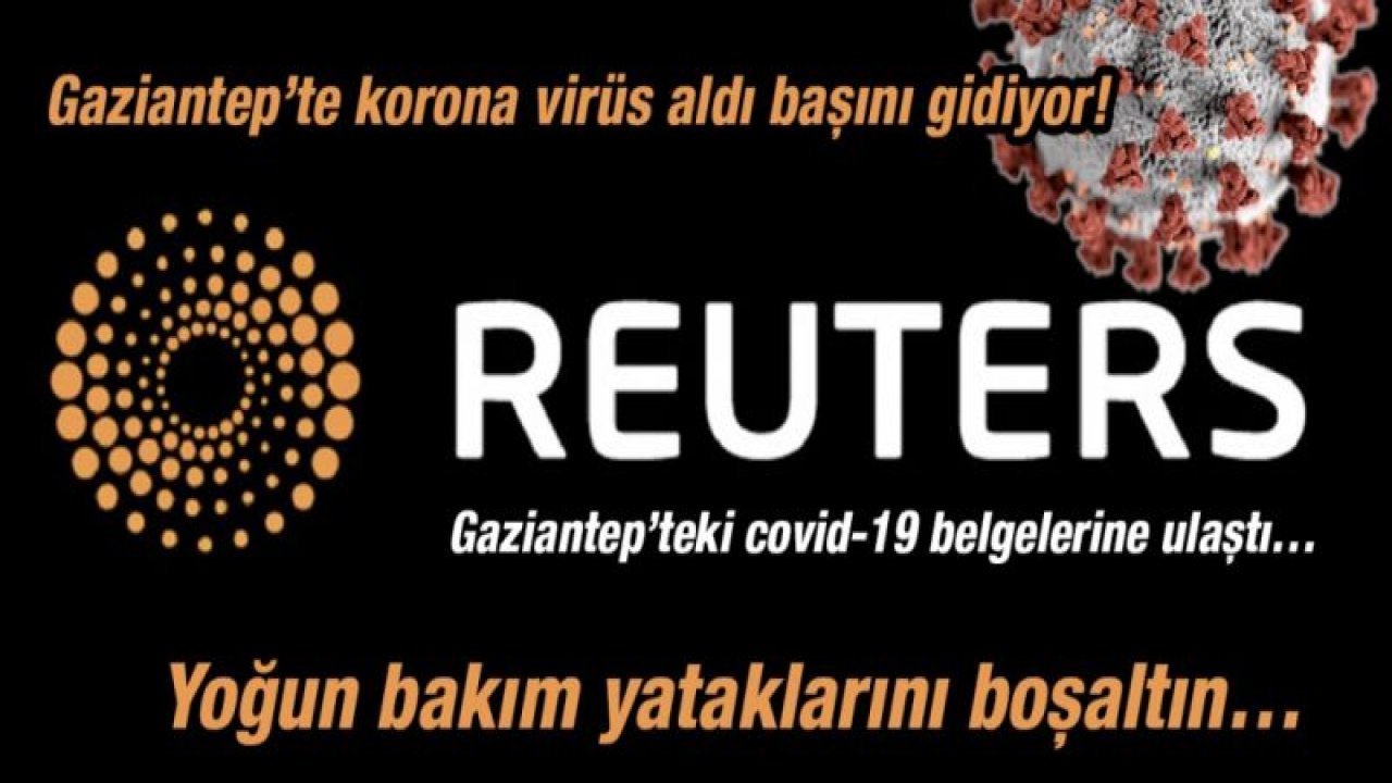 Gaziantep’te korona virüs aldı başını gidiyor! Reuters Ajansı, Gaziantep’teki covid-19 belgelerine ulaştı… Yoğun bakım yataklarını boşaltın…