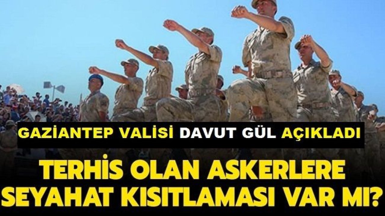 Vali Gül’den terhis olan askerlerin 'SEYAHAT' izniyle ilgili açıklama