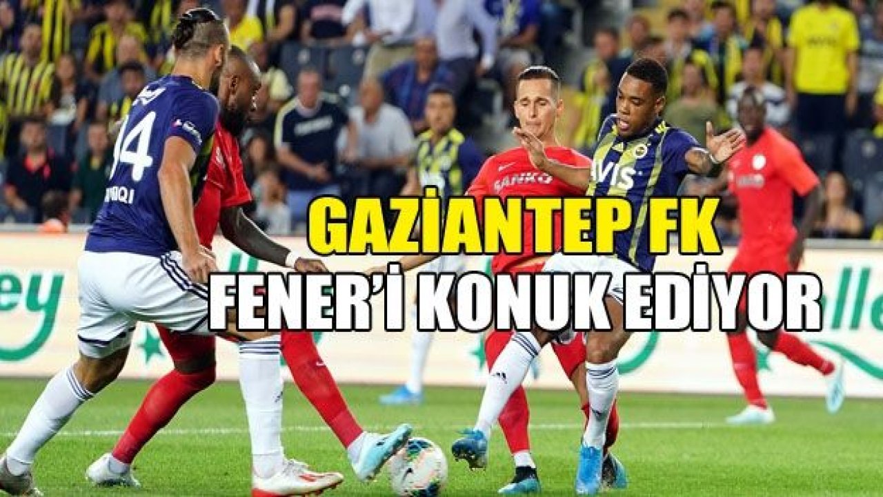 Gaziantep FK, Fenerbahçe'yi konuk ediyor