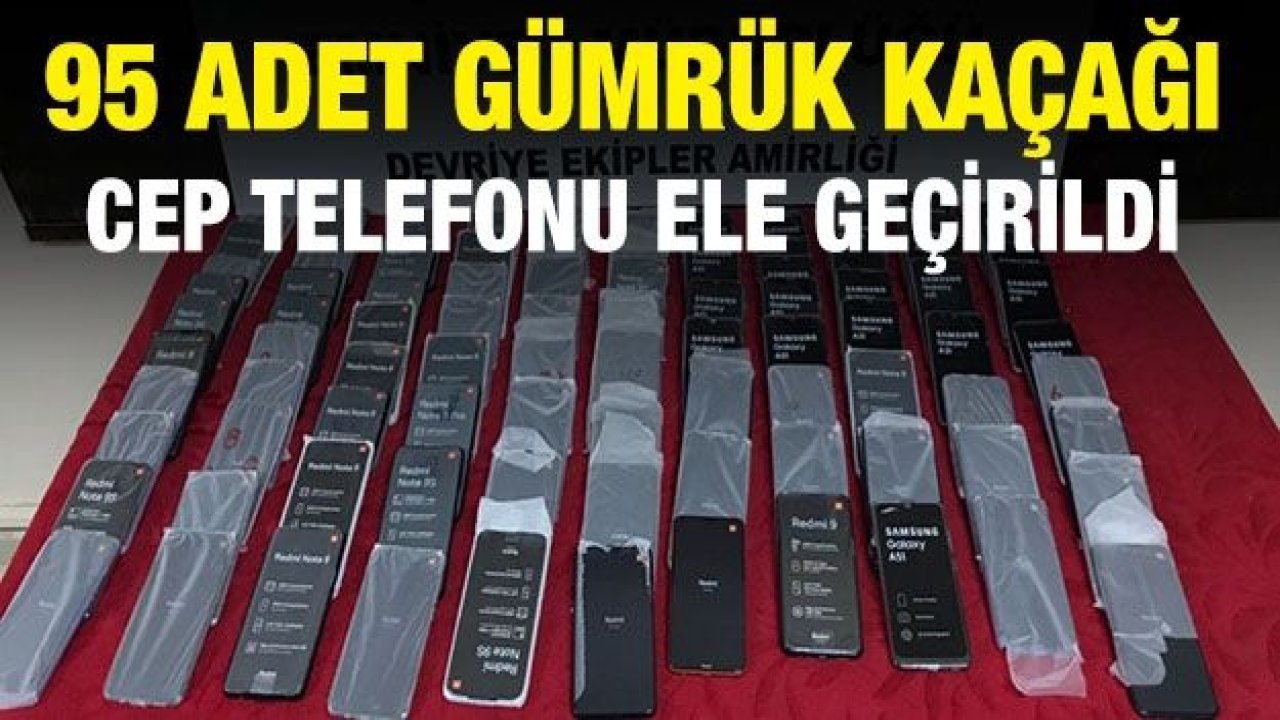 95 adet gümrük kaçağı cep telefonu ele geçirildi