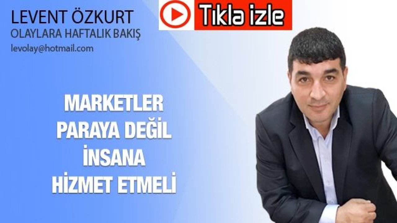 MARKETLER  PARAYA DEĞİL İNSANA HİZMET ETMELİ