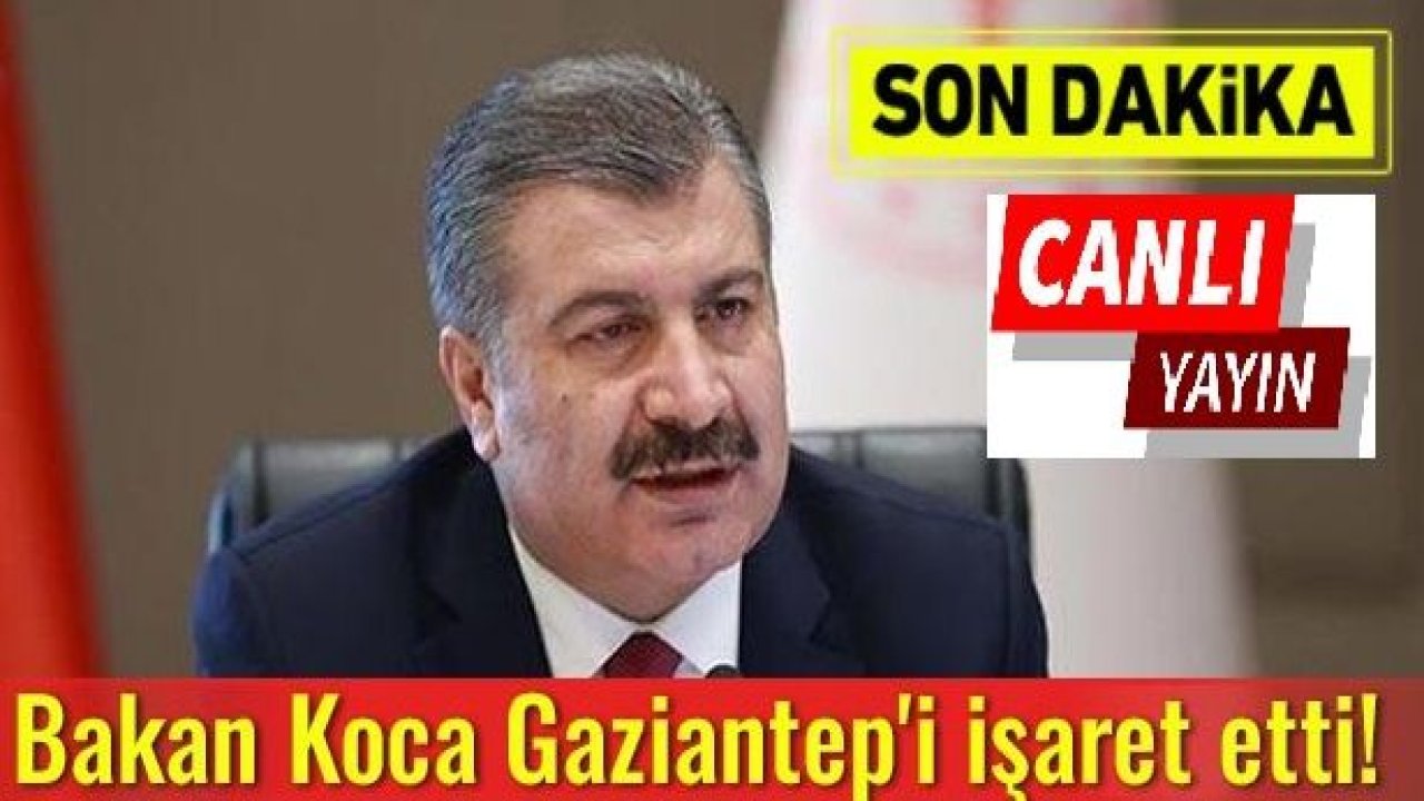 CANLI YAYIN iZLE...Video İzle...SON DAKİKA - Bakan Koca Gaziantep'i işaret etti!