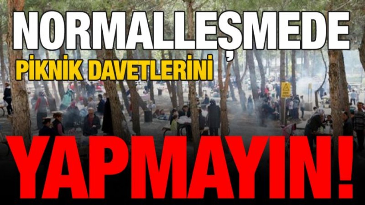 Normalleşmede piknik davetlerini yapmayın!