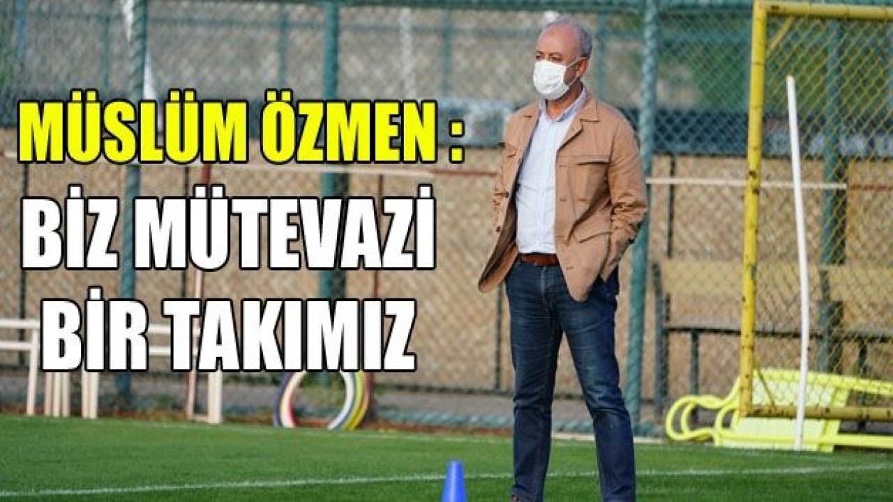 BİZ MÜTEVAZİ BİR TAKIMIZ