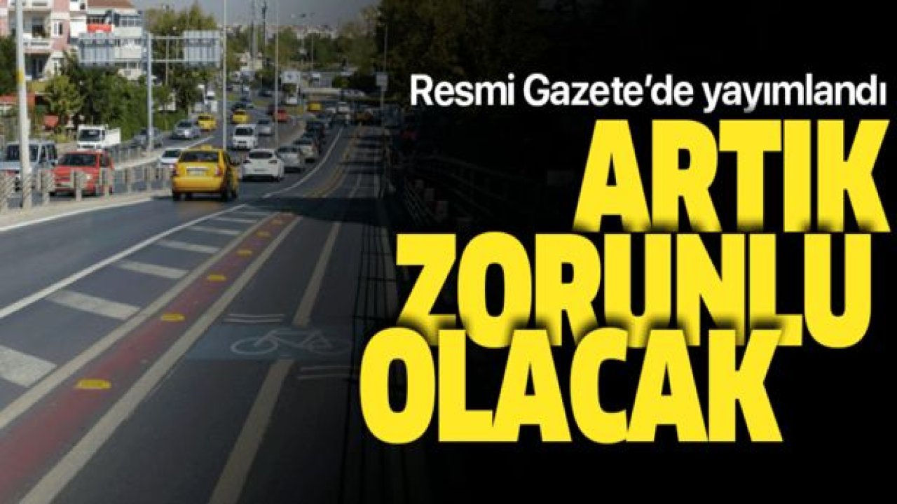 Resmi Gazete'de yayımlandı! Artık zorunlu olacak