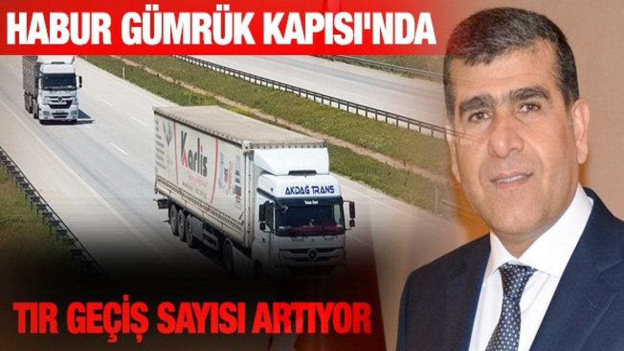 Habur Gümrük Kapısı'nda TIR Geçiş Sayısı Artıyor