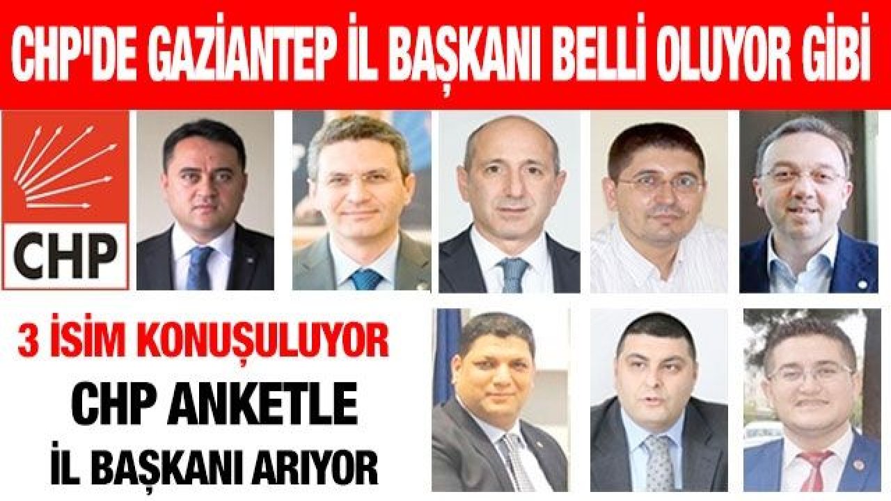 CHP'de Gaziantep İl Başkanı belli oluyor gibi!  3 isim konuşuluyor!  CHP anketle il başkanı arıyor!