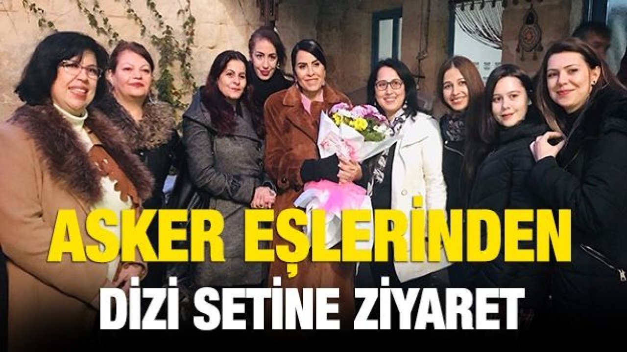 Asker eşlerinden dizi setine ziyaret