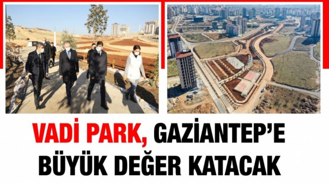 VADİ PARK, GAZİANTEP’E BÜYÜK DEĞER KATACAK