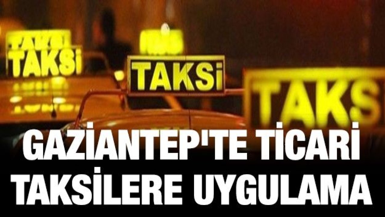 Gaziantep'te ticari taksilere uygulama