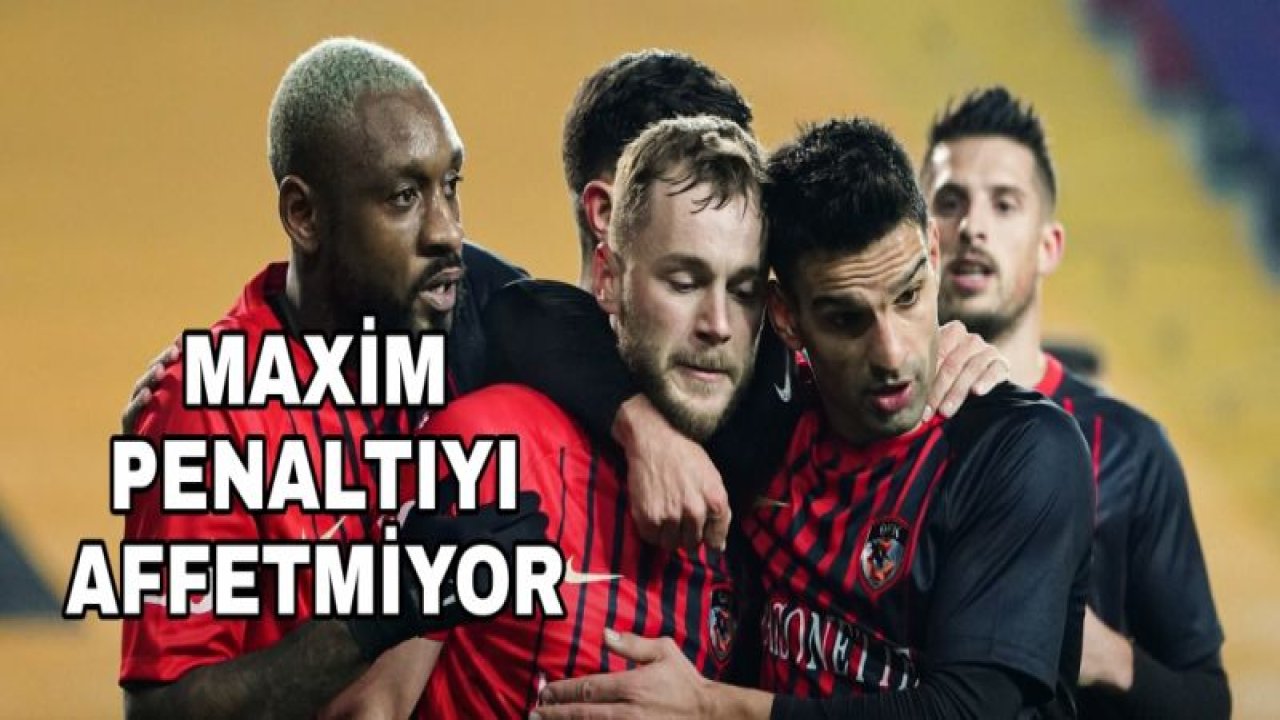 MAXİM PENALTIYI AFFETMEDİ