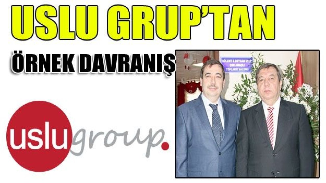 Uslu Grup’tan örnek davranış