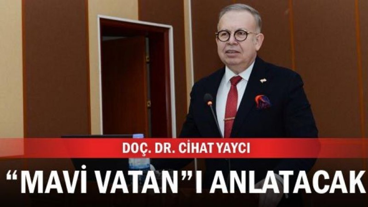 Doç. Dr. Cihat Yaycı, "Mavi Vatan"ı anlatacak