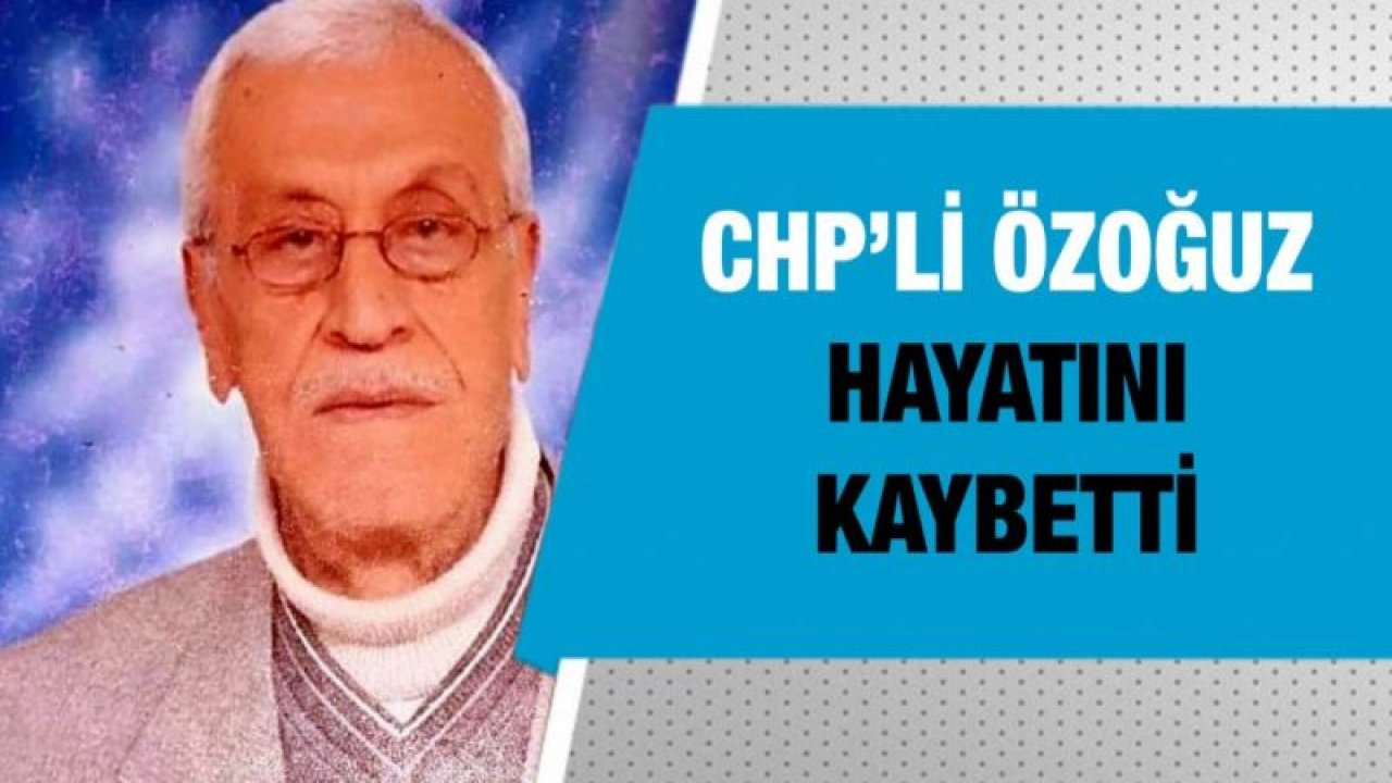 CHP’li Özoğuz hayatını kaybetti