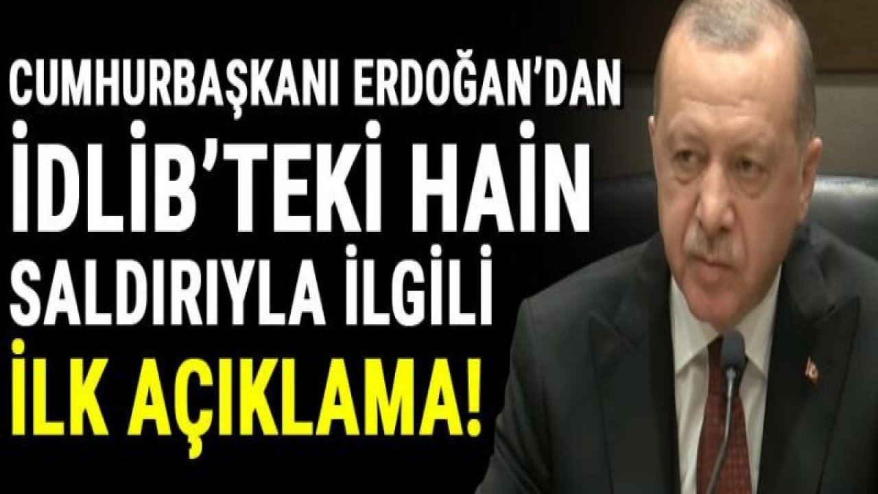 Son dakika haberler.... Cumhurbaşkanı Erdoğan'dan İdlib'deki hain saldırıyla ilgili ilk açıklama