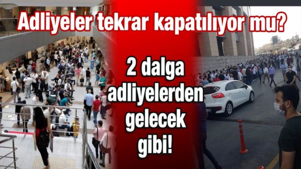 Adliyeler tekrar kapatılıyor mu?  2 dalga adliyelerden gelecek gibi!