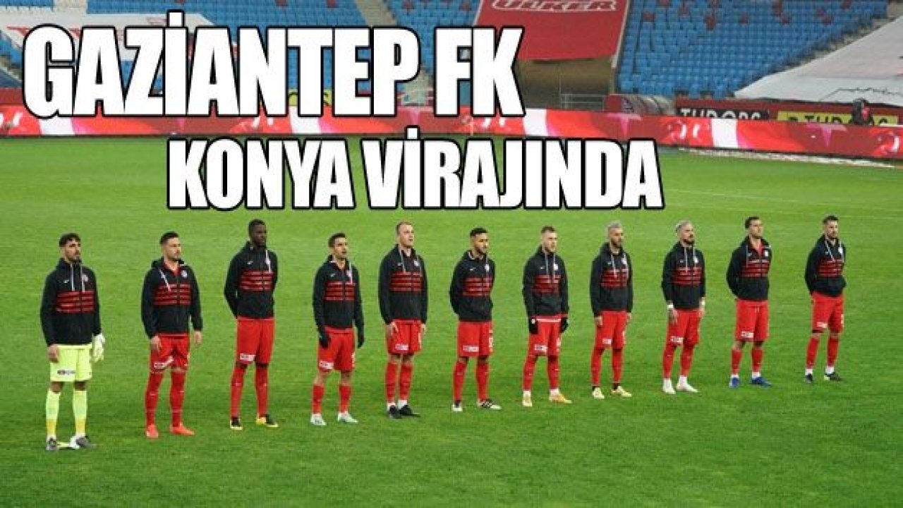 GAZİANTEP FK KONYA VİRAJINDA