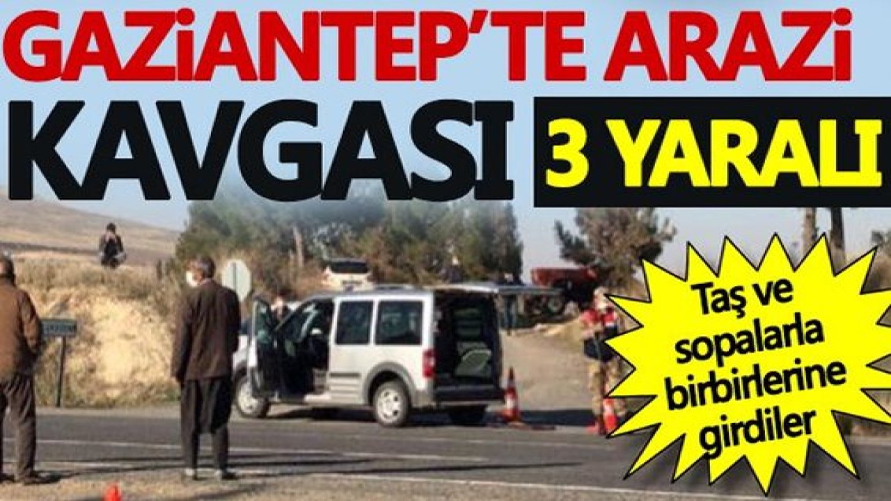 Gaziantep'te arazi kavgası! Taş ve sopalarla birbirlerine girdiler