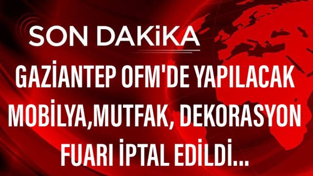 Son Dakika...Gaziantep'te Yapılacak Olan Fuara Korona Virüs Engeli...O Fuar Yapılmayacak..!