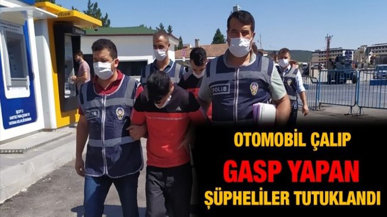 Otomobil çalıp gasp yapan şüpheliler tutuklandı