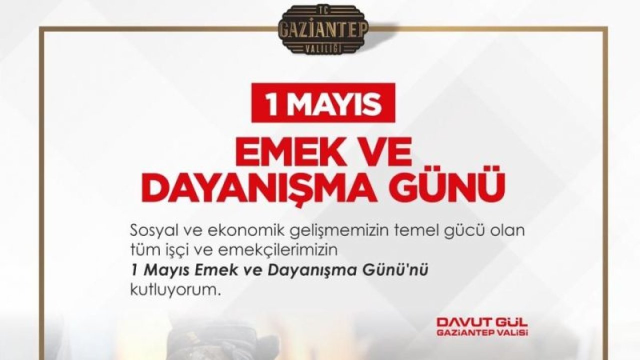 Vali Davut Gül’ün 1 Mayıs Emek ve Dayanışma Günü Mesajı