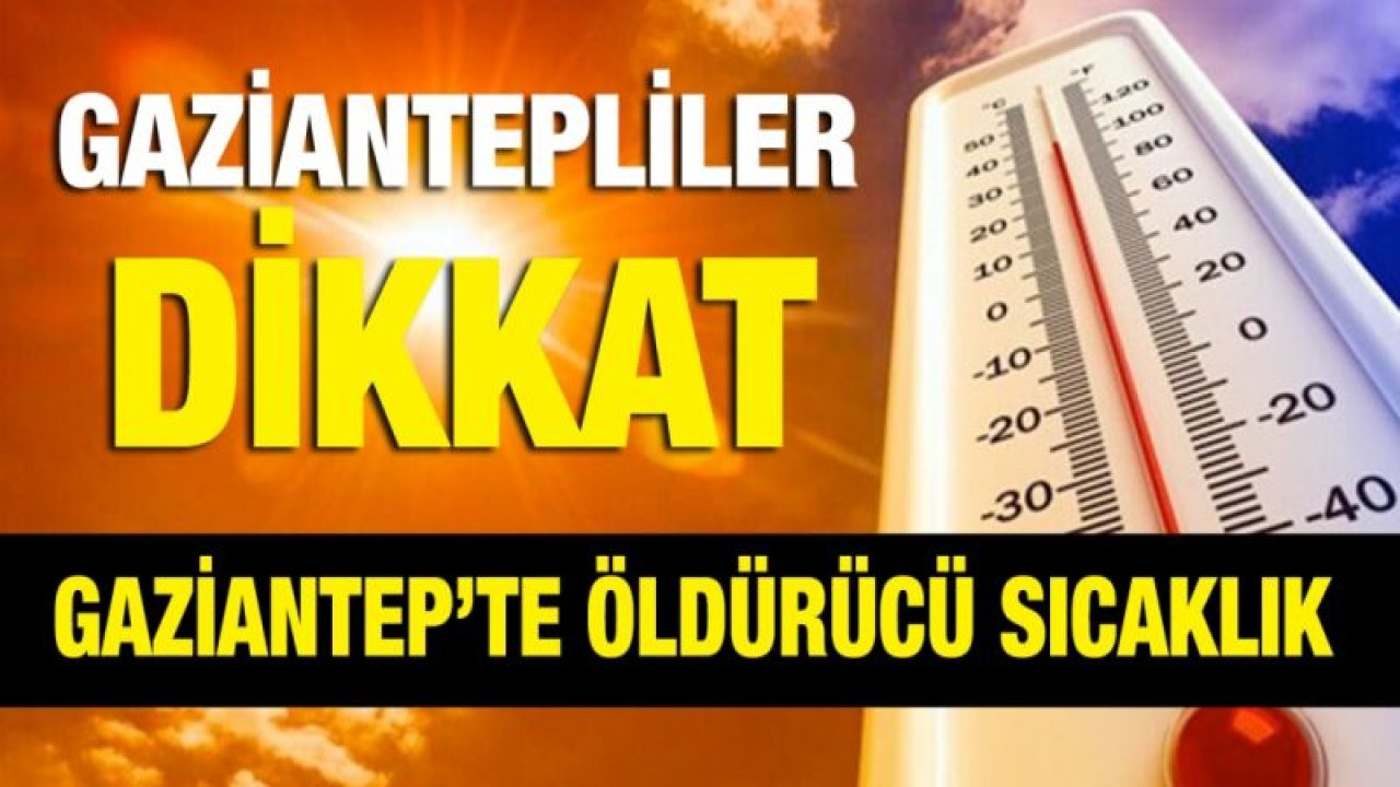 Gaziantep’te öldürücü sıcaklık