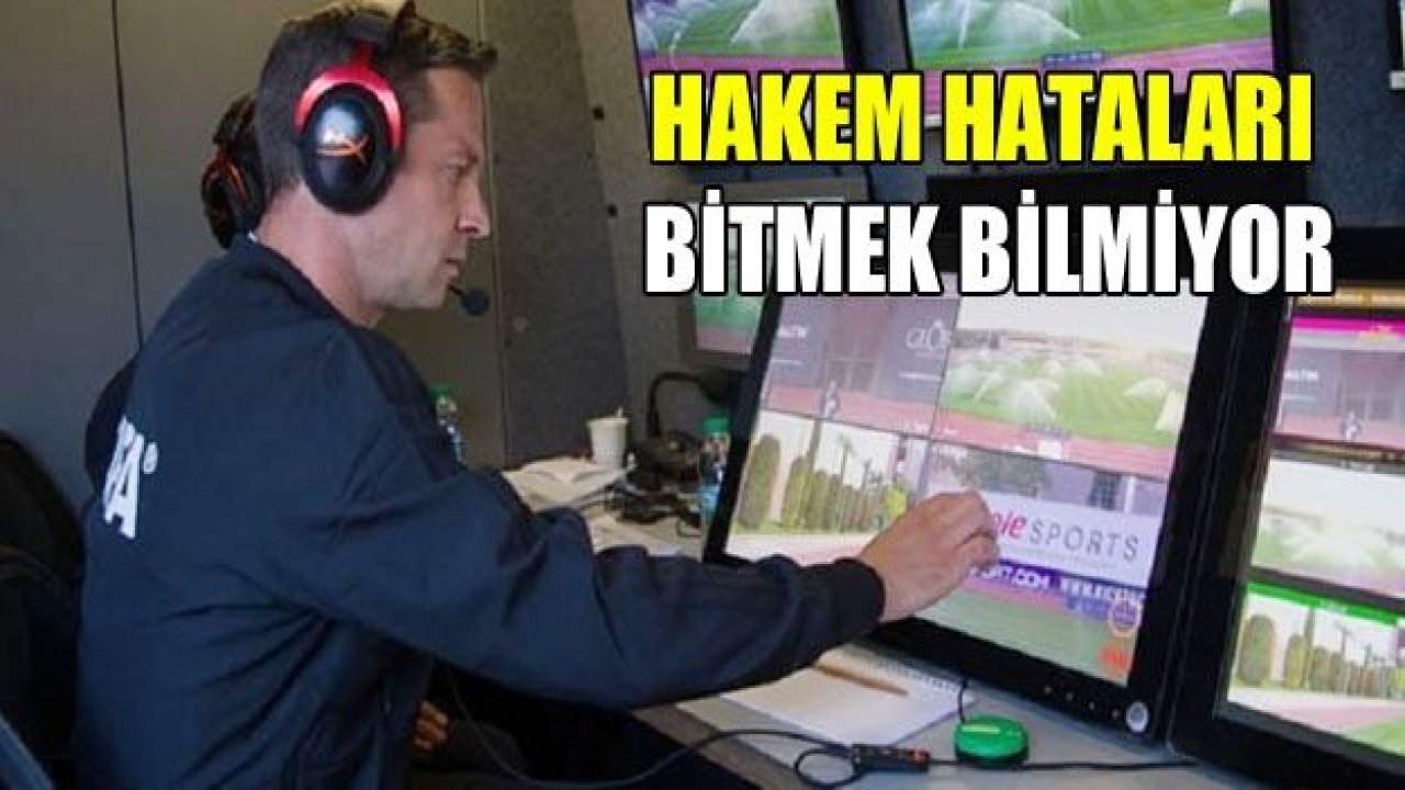 HAKEM HATALARI BİTMEK BİLMİYOR