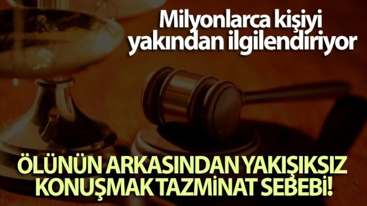 Ölünün arkasından yakışıksız konuşmak tazminat sebebi