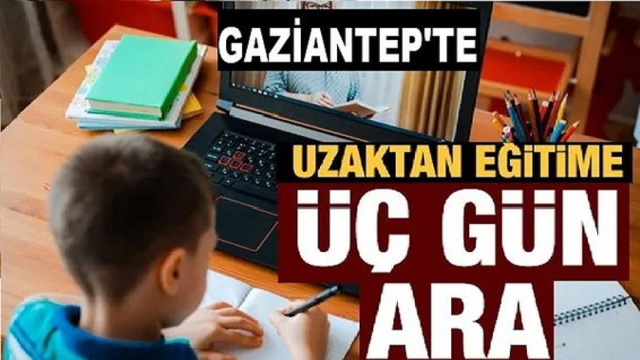 Son Dakika...Gaziantep'te Okullar 10-11 ve 12 Mayıs'ta uzaktan eğitime ara verecek