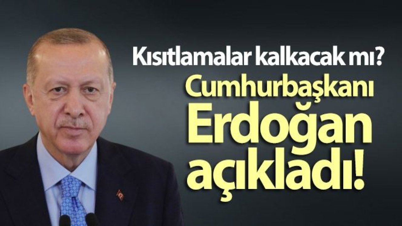 Cumhurbaşkanı Erdoğan kısıtlamalar kalakacak mı sorusunu cevapladı