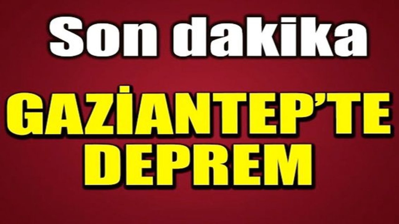 Son Dakika...Gaziantep’te deprem!