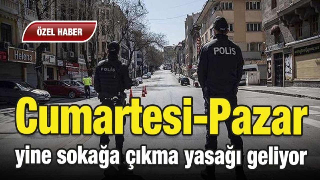 Cumartesi-Pazar yine sokağa çıkma yasağı geliyor