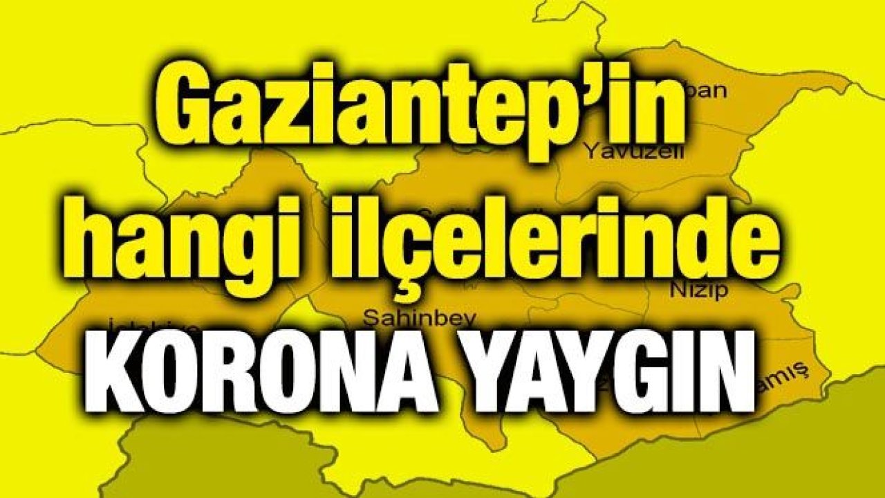 Gaziantep’in hangi ilçelerinde korona yaygın