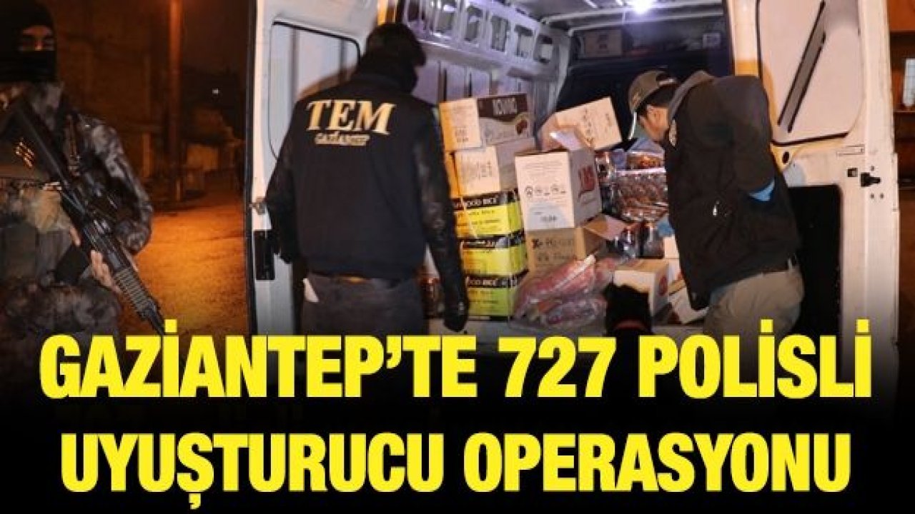 Gaziantep’te 727 polisli uyuşturucu operasyonu