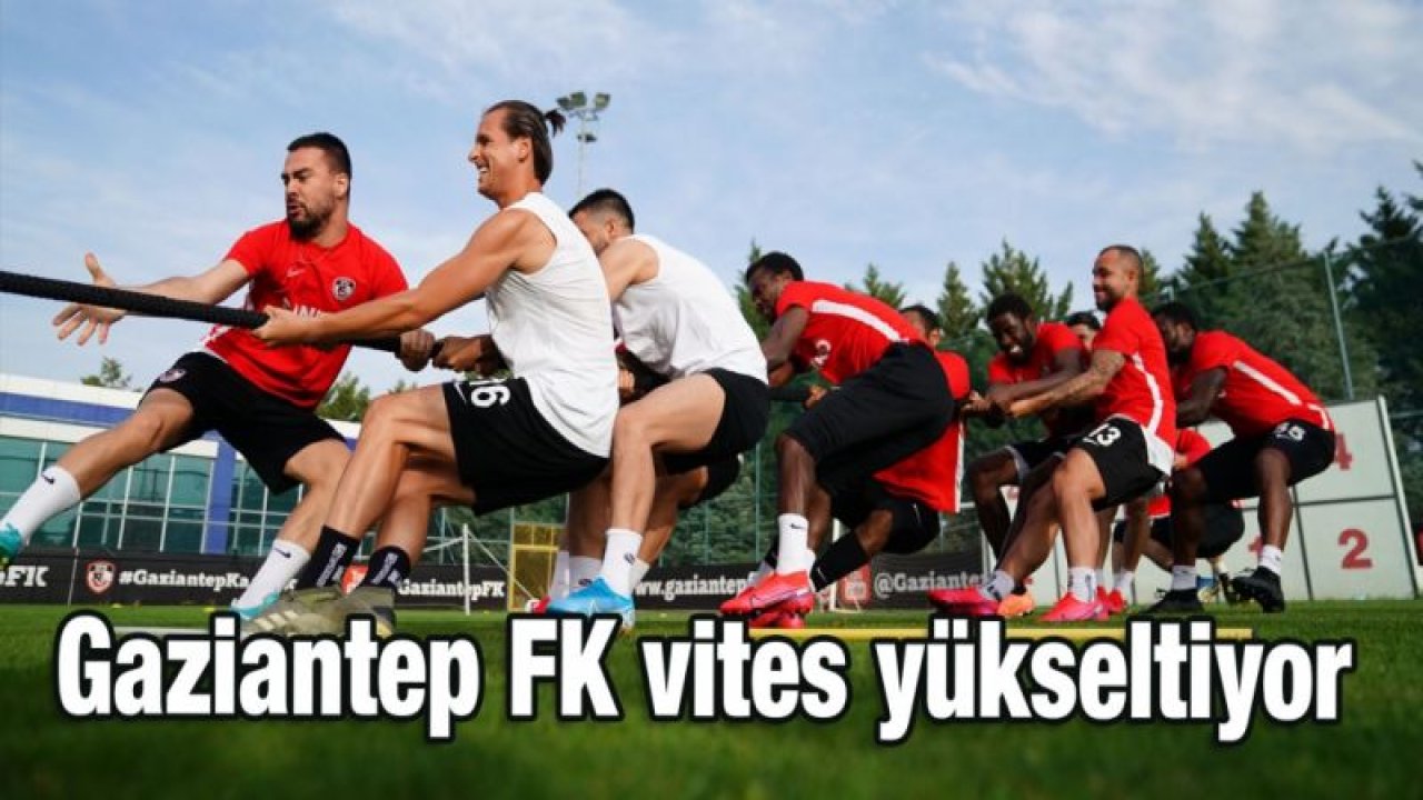 Gaziantep FK vites yükseltiyor