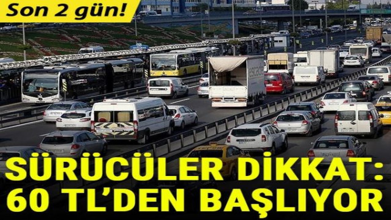 Son 2 gün! Sürücüler dikkat: 60 TL'den başlıyor