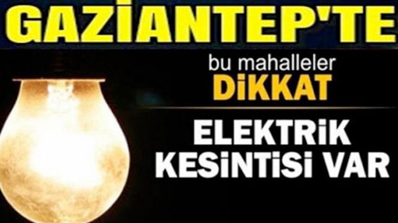 Gaziantep Dikkat! Gaziantep'te yarın birçok bölgede elektrik kesintisi olacak