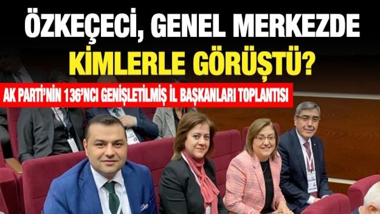 Özkeçeci, Genel Merkezde kimler görüştü?