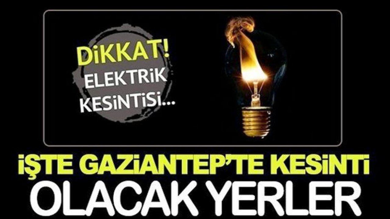 Dikkat!.Gaziantep'te yarın birçok bölgede elektrik kesintisi olacak...