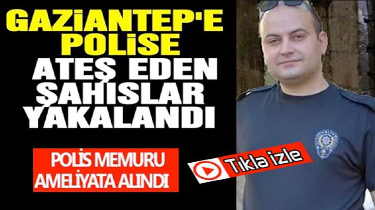 Video Haber... Gaziantep'e Polise ateş eden şahıslar yakalandı