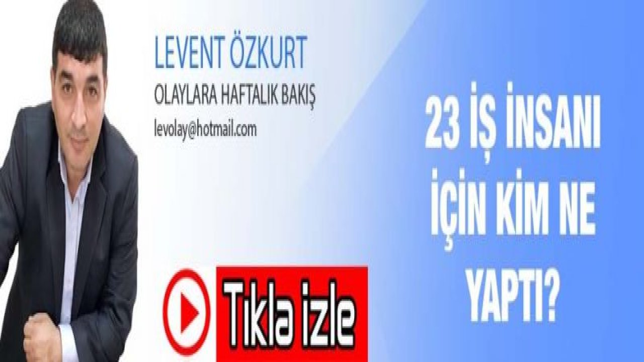 23 İŞ İNSANI İÇİN KİM NE YAPTI?