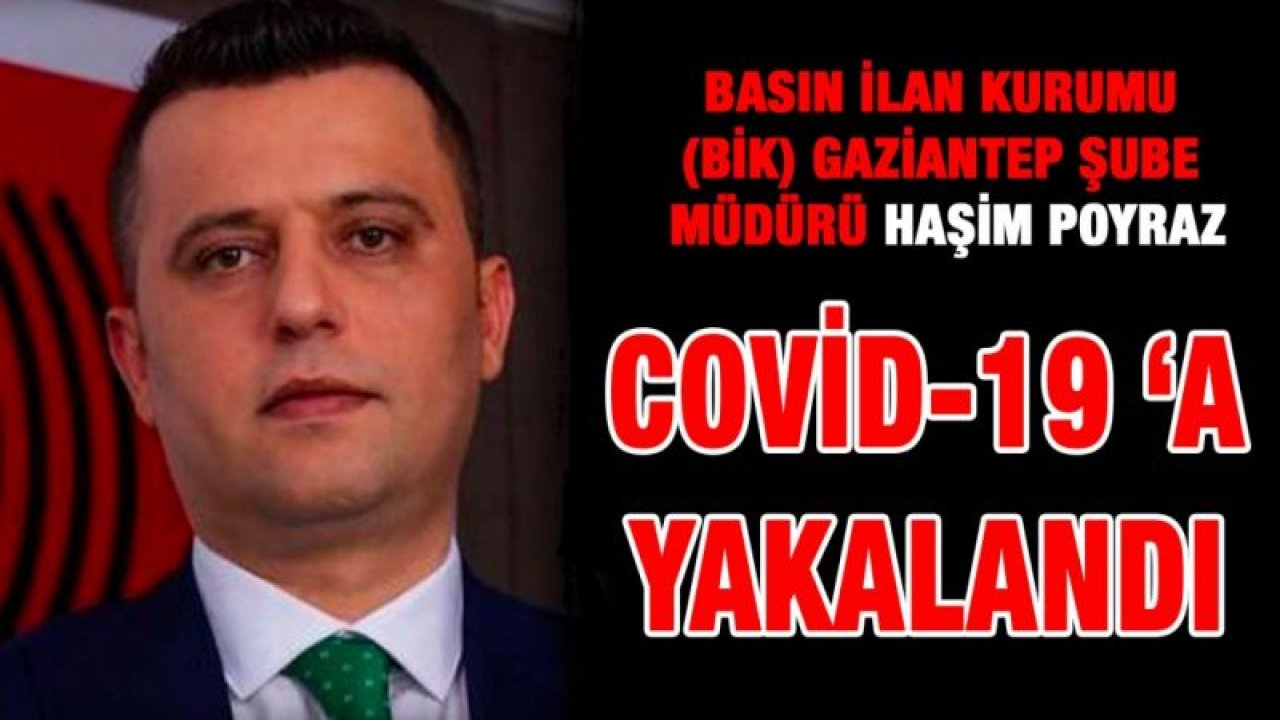 Basın İlan Kurumu (BİK) Gaziantep Şube Müdürü Haşim Poyraz, Covid-19'a Yakalandı