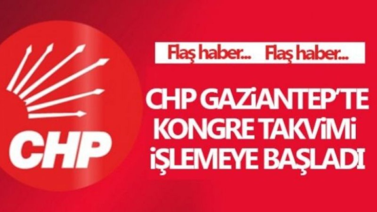 Son Dakika...Gaziantep'te CHP'de Kongre Tarihleri Belirlendi...