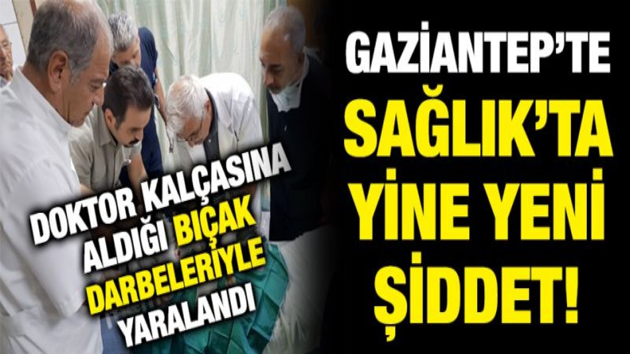 Gaziantep'te göz doktoruna bıçaklı saldırı