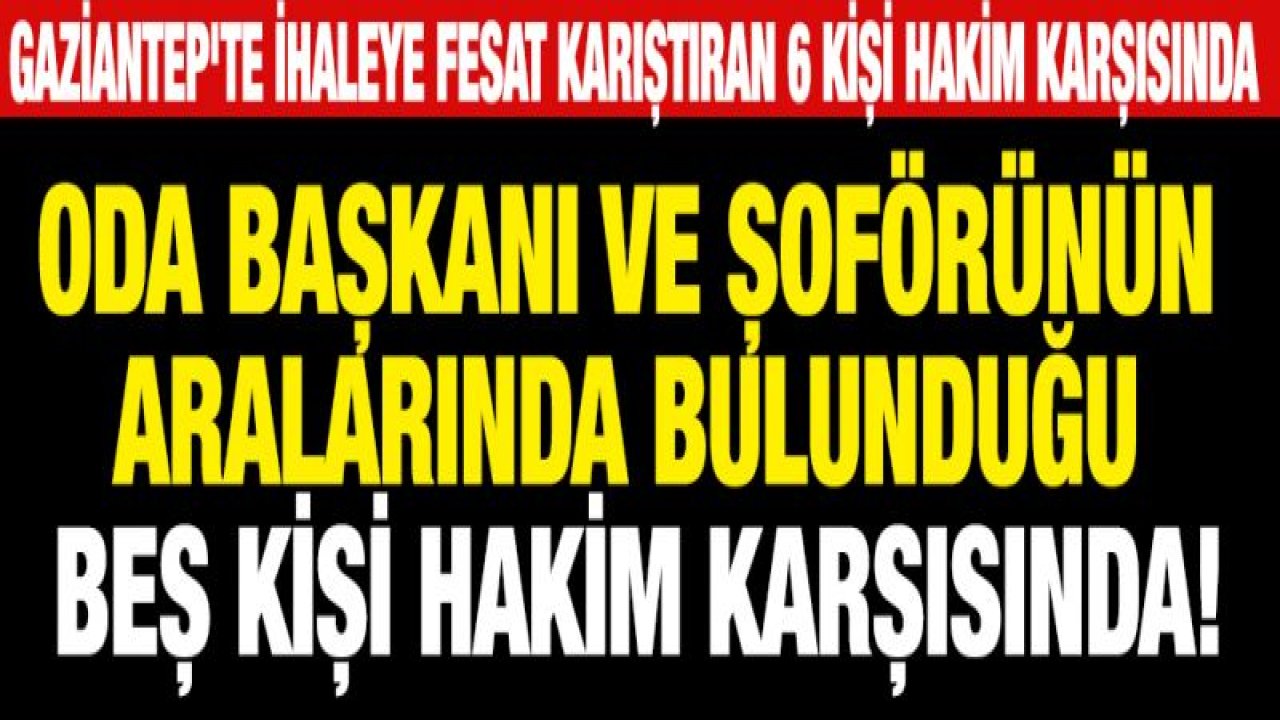 Gaziantep'te ihaleye fesat karıştıran 6 kişi hakim karşısında