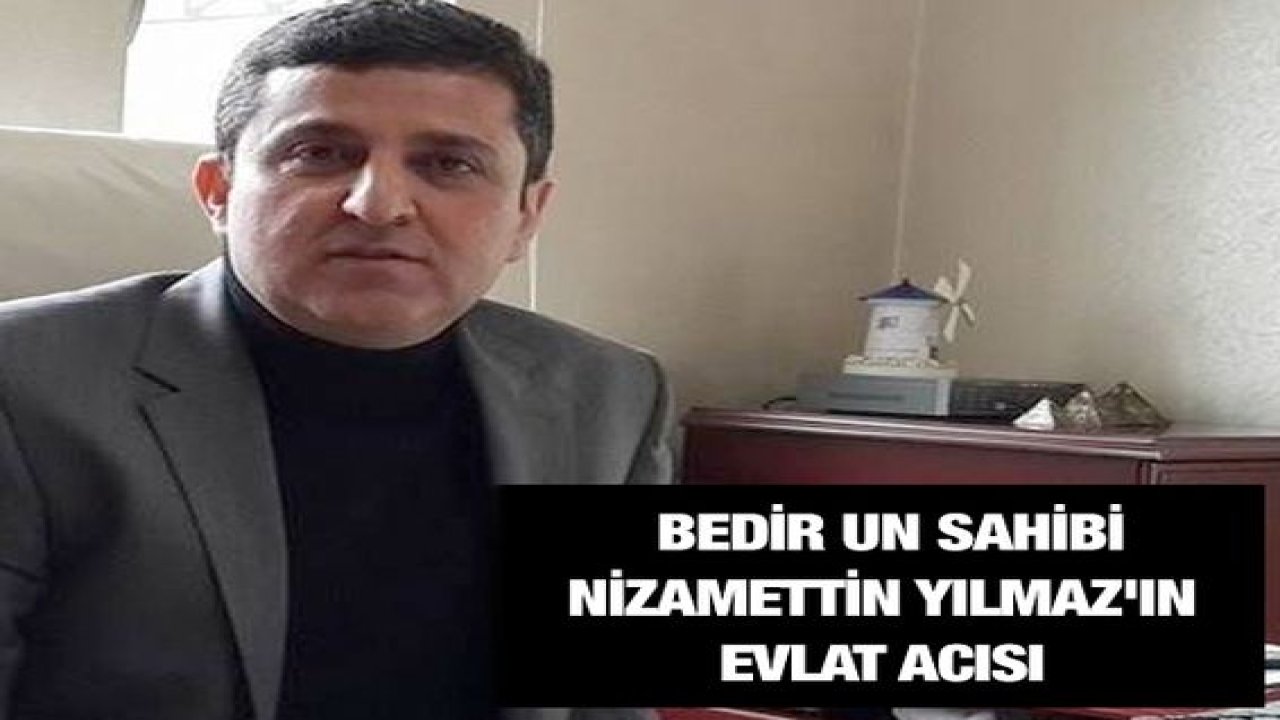 Bedir Un sahibi Nizamettin Yılmaz'ın evlat acısı