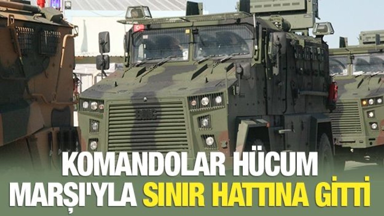 Komandolar Hücum Marşı'yla sınır hattına gitti