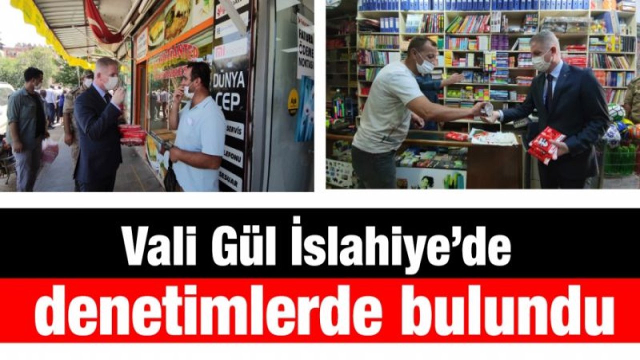 Vali Gül İslahiye’de denetimlerde bulundu