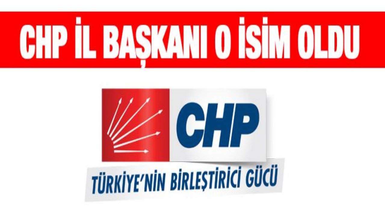 CHP İl Başkanlığına o isim atandı